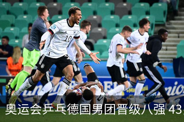 奥运会乒乓德国男团晋级八强 43岁波尔首秀获胜