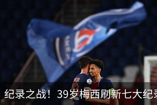 纪录之战！39岁梅西刷新七大纪录：连续7场世界杯破门历史首人！