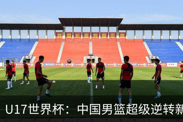 U17世界杯：中国男篮超级逆转新西兰 张淳智24+6三分吕飞燕20分